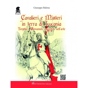 Cavalieri e Misteri in terra di Lucania; templari, giovanniti e simboli nell’arte. Il nuovo lavoro di Giuseppe Balena